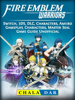 cover image of Fire Emblem Warriors, Switch, 3DS, DLC, Characters, Amiibo, Gameplay, Characters, Master Seal, Game Guide Unofficial